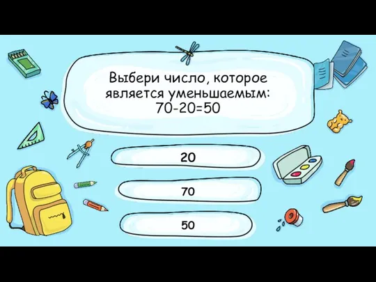 Выбери число, которое является уменьшаемым: 70-20=50 20 70 50