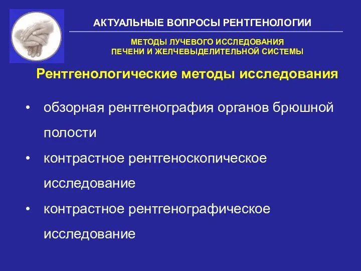 АКТУАЛЬНЫЕ ВОПРОСЫ РЕНТГЕНОЛОГИИ Рентгенологические методы исследования МЕТОДЫ ЛУЧЕВОГО ИССЛЕДОВАНИЯ ПЕЧЕНИ И