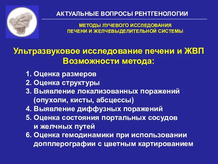 АКТУАЛЬНЫЕ ВОПРОСЫ РЕНТГЕНОЛОГИИ Ультразвуковое исследование печени и ЖВП Возможности метода: 1.