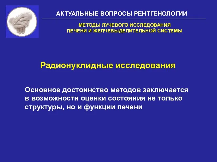 АКТУАЛЬНЫЕ ВОПРОСЫ РЕНТГЕНОЛОГИИ Радионуклидные исследования Основное достоинство методов заключается в возможности