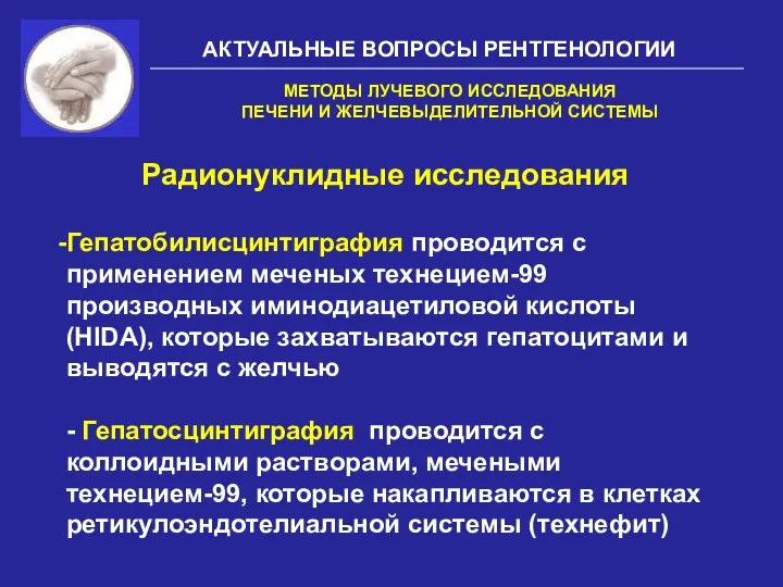 АКТУАЛЬНЫЕ ВОПРОСЫ РЕНТГЕНОЛОГИИ Радионуклидные исследования Гепатобилисцинтиграфия проводится с применением меченых технецием-99