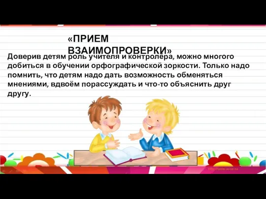 «ПРИЕМ ВЗАИМОПРОВЕРКИ» Доверив детям роль учителя и контролёра, можно многого добиться