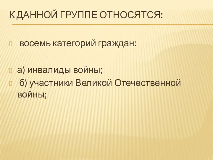 К ДАННОЙ ГРУППЕ ОТНОСЯТСЯ: восемь категорий граждан: а) инвалиды войны; б) участники Великой Отечественной войны;