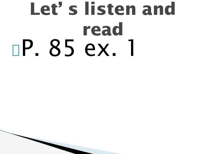 P. 85 ex. 1 Let’ s listen and read