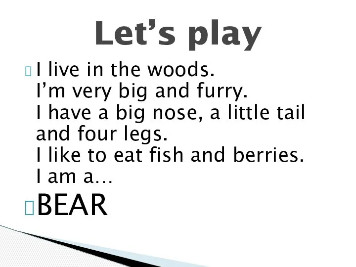 I live in the woods. I’m very big and furry. I