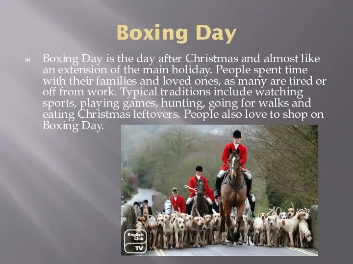 Boxing Day Boxing Day is the day after Christmas and almost