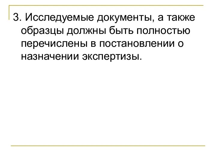 3. Исследуемые документы, а также образцы должны быть полностью перечислены в постановлении о назначении экспертизы.