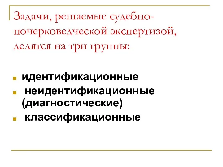 Задачи, решаемые судебно-почерковедческой экспертизой, делятся на три группы: идентификационные неидентификационные (диагностические) классификационные