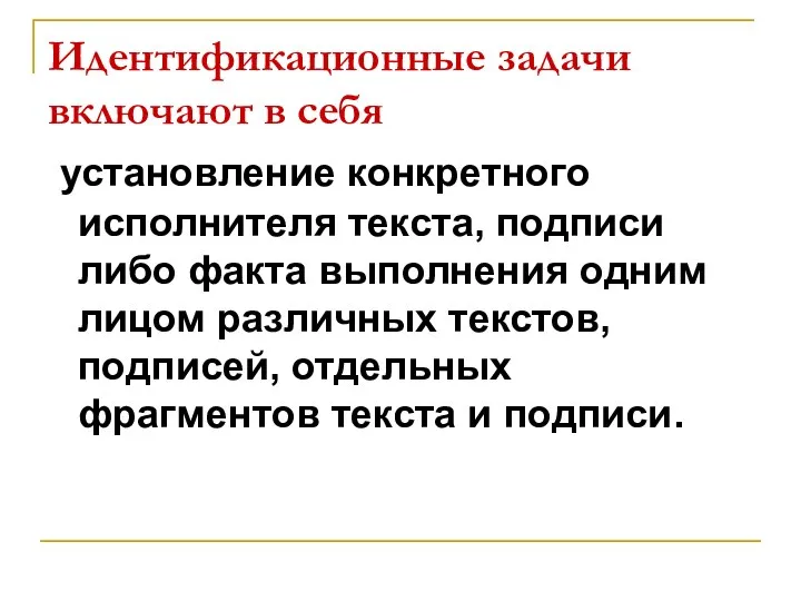 Идентификационные задачи включают в себя установление конкретного исполнителя текста, подписи либо