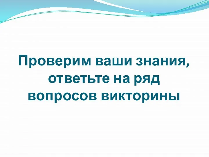 Проверим ваши знания, ответьте на ряд вопросов викторины