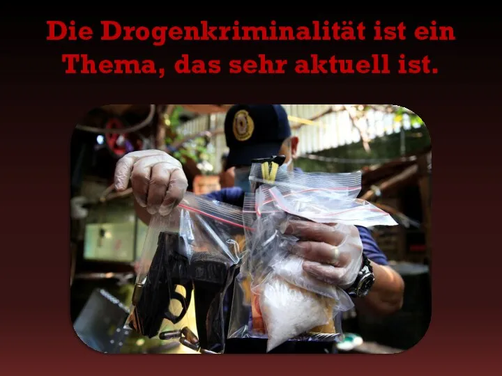 Die Drogenkriminalität ist ein Thema, das sehr aktuell ist.