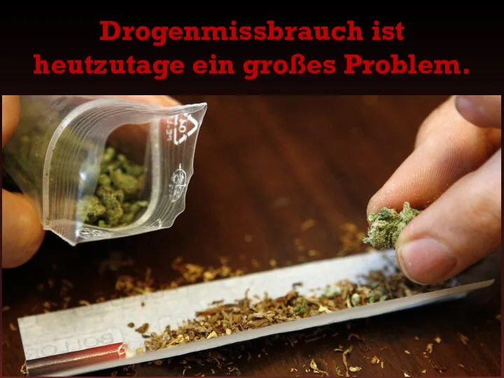 Drogenmissbrauch ist heutzutage ein großes Problem.