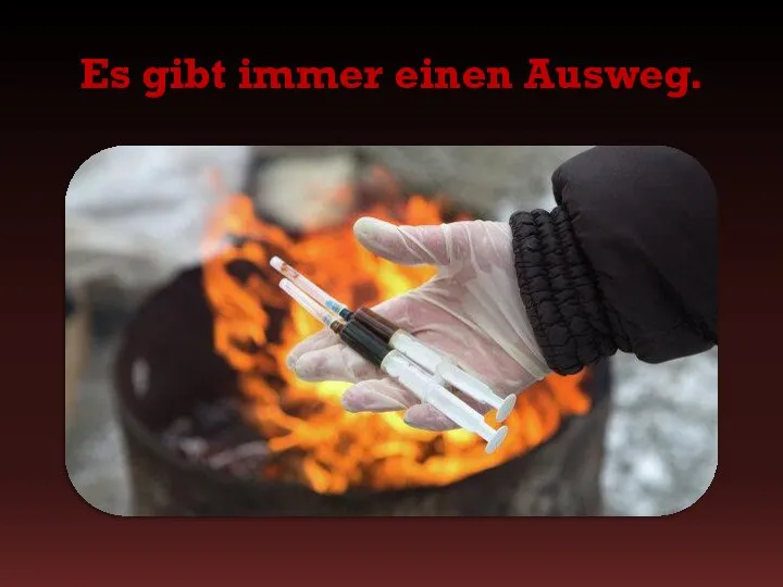 Es gibt immer einen Ausweg.