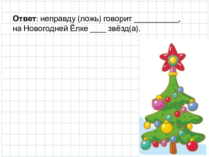 Ответ: неправду (ложь) говорит ___________, на Новогодней Ёлке ____ звёзд(а).