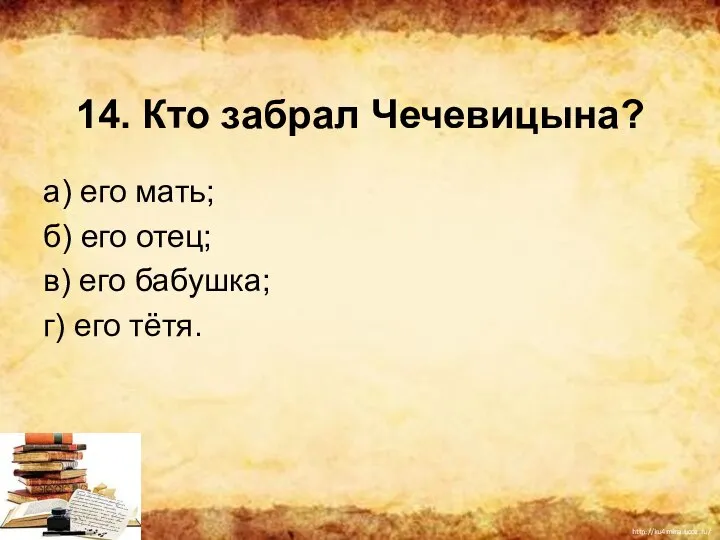 14. Кто забрал Чечевицына? а) его мать; б) его отец; в) его бабушка; г) его тётя.