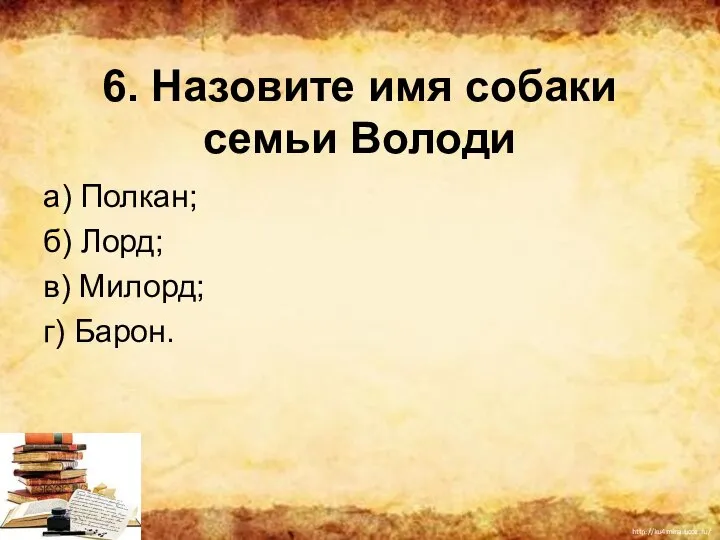 6. Назовите имя собаки семьи Володи а) Полкан; б) Лорд; в) Милорд; г) Барон.