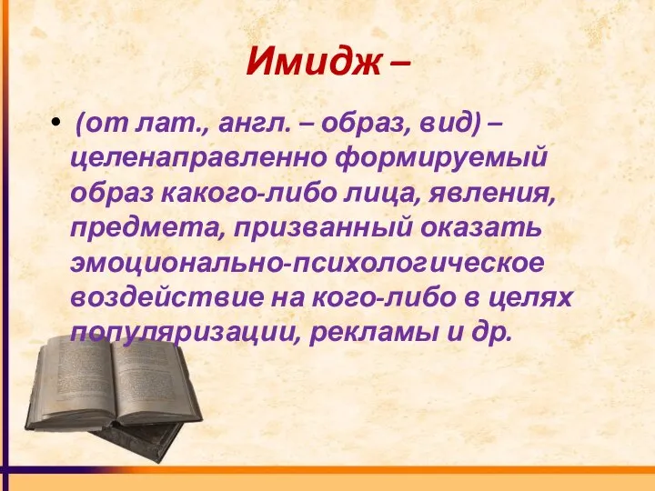 Имидж – (от лат., англ. – образ, вид) – целенаправленно формируемый