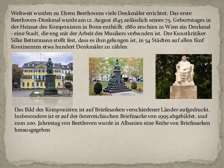 Weltweit wurden zu Ehren Beethovens viele Denkmäler errichtet. Das erste Beethoven-Denkmal