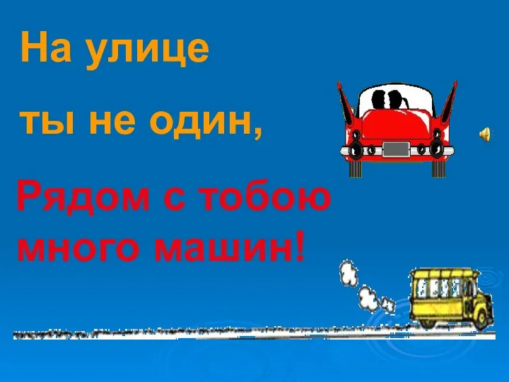 Рядом с тобою много машин! На улице ты не один,