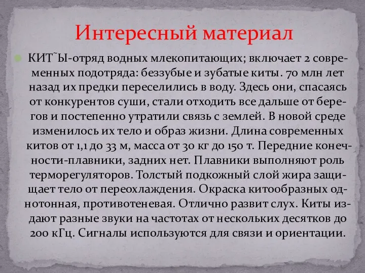 КИТЫ-отряд водных млекопитающих; включает 2 совре-менных подотряда: беззубые и зубатые киты.