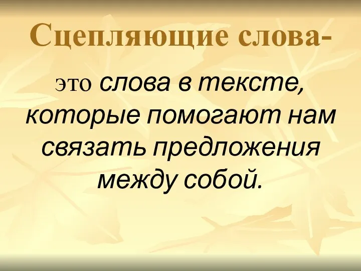 Сцепляющие слова- это слова в тексте, которые помогают нам связать предложения между собой.