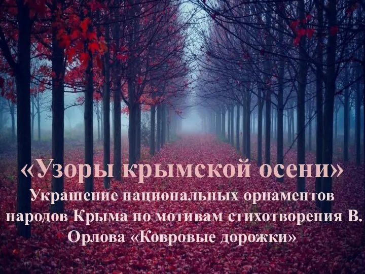 «Узоры крымской осени» Украшение национальных орнаментов народов Крыма по мотивам стихотворения В.Орлова «Ковровые дорожки»