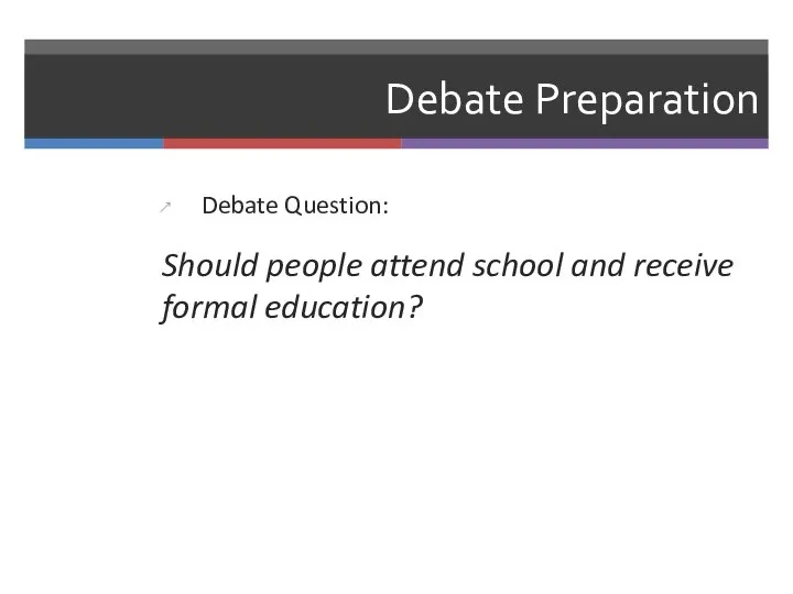 Debate Preparation Debate Question: Should people attend school and receive formal education?