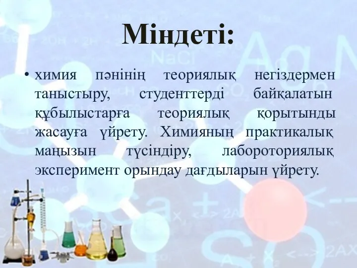 Міндеті: химия пәнінің теориялық негіздермен таныстыру, студенттерді байқалатын құбылыстарға теориялық қорытынды