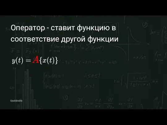 Оператор - ставит функцию в соответствие другой функции