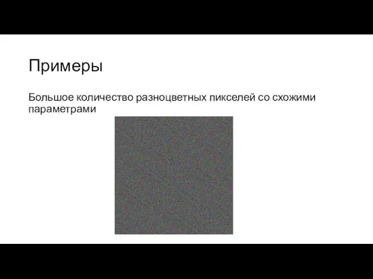 Примеры Большое количество разноцветных пикселей со схожими параметрами