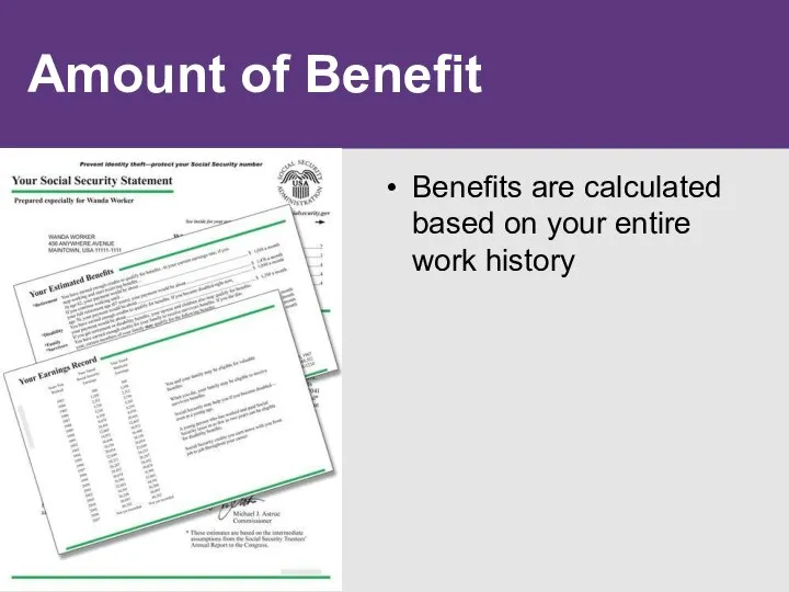 Amount of Benefit Benefits are calculated based on your entire work history