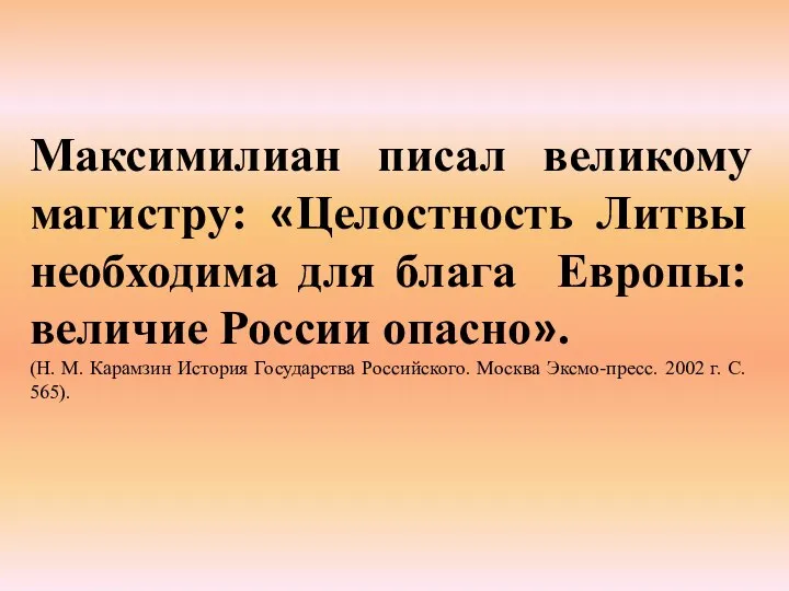 Максимилиан писал великому магистру: «Целостность Литвы необходима для блага Европы: величие