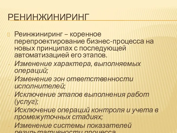 РЕНИНЖИНИРИНГ Реинжиниринг – коренное перепроектирование бизнес-процесса на новых принципах с последующей