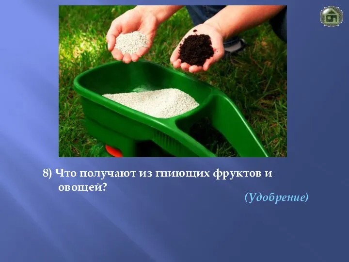 (Удобрение) 8) Что получают из гниющих фруктов и овощей?