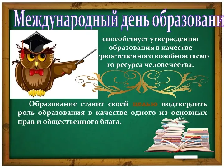 способствует утверждению образования в качестве первостепенного возобновляемого ресурса человечества. Образование ставит