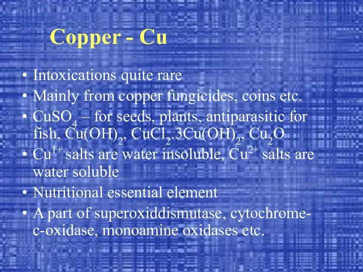 Copper - Cu Intoxications quite rare Mainly from copper fungicides, coins