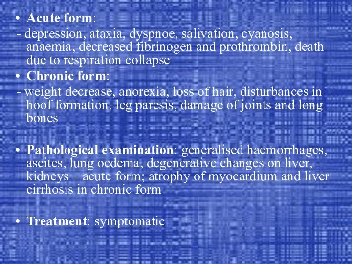 Acute form: - depression, ataxia, dyspnoe, salivation, cyanosis, anaemia, decreased fibrinogen