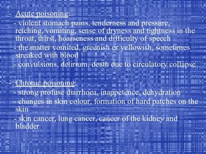 Acute poisoning: - violent stomach pains, tenderness and pressure, retching, vomiting,