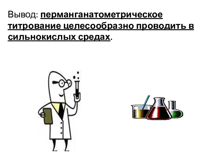 Вывод: перманганатометрическое титрование целесообразно прово­дить в сильнокислых средах.