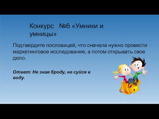 Конкурс №6 «Умники и умницы» Подтвердите пословицей, что сначала нужно провести