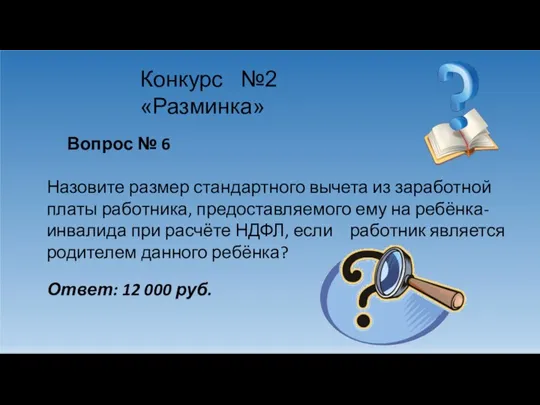 Конкурс №2 «Разминка» Вопрос № 6 Назовите размер стандартного вычета из