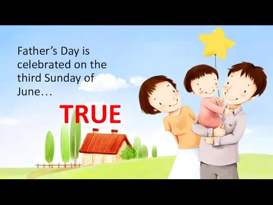 TRUE Father’s Day is celebrated on the third Sunday of June…