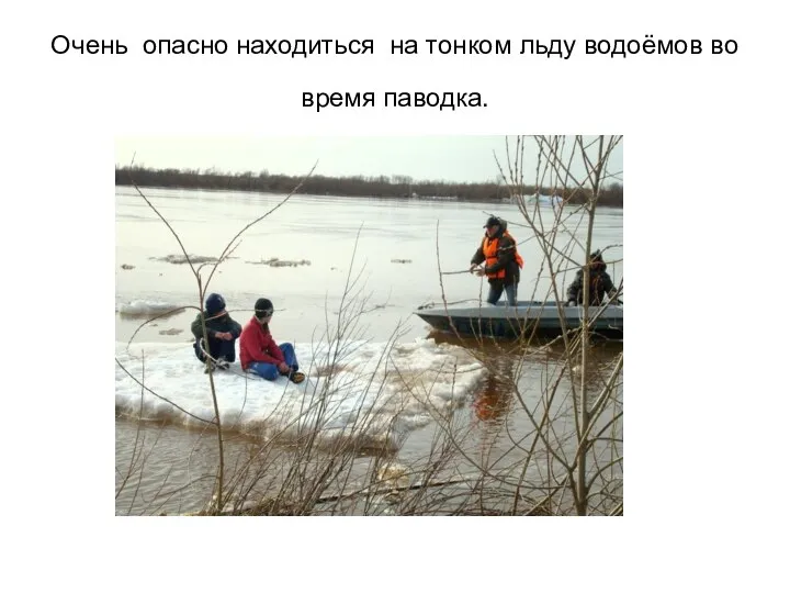 Очень опасно находиться на тонком льду водоёмов во время паводка.