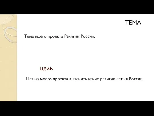 цель Тема моего проекта Религии России. ТЕМА Целью моего проекта выяснить какие религии есть в России.