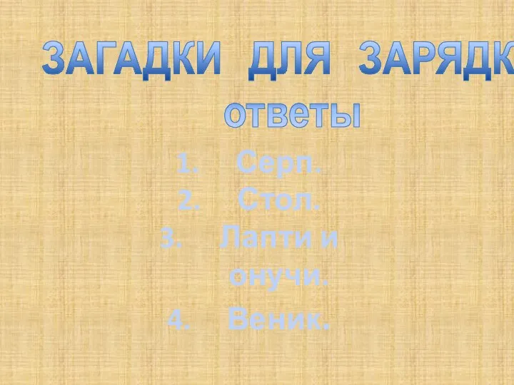 ЗАГАДКИ ДЛЯ ЗАРЯДКИ ответы Серп. Стол. Лапти и онучи. Веник.