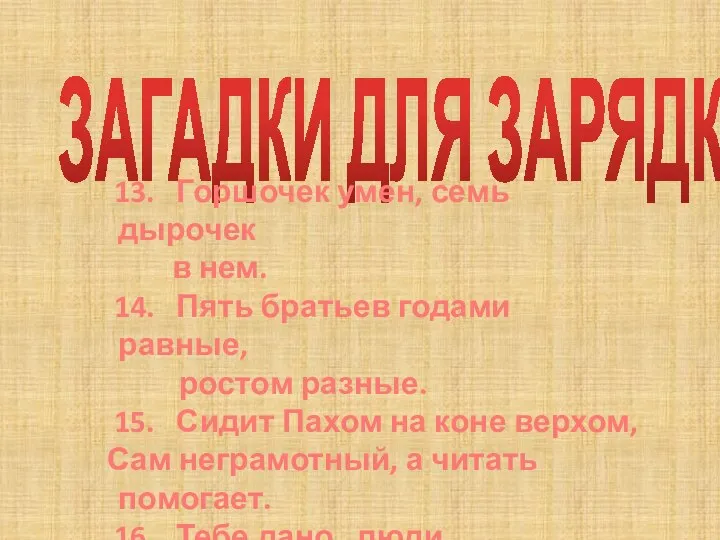 ЗАГАДКИ ДЛЯ ЗАРЯДКИ 13. Горшочек умен, семь дырочек в нем. 14.