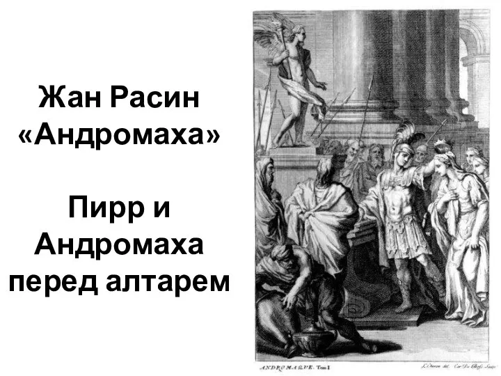 Жан Расин «Андромаха» Пирр и Андромаха перед алтарем