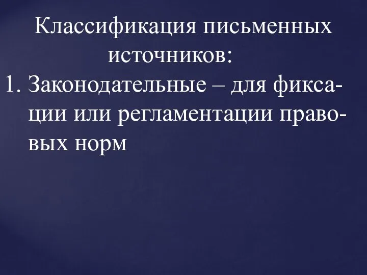 Классификация письменных источников: 1. Законодательные – для фикса- ции или регламентации право- вых норм