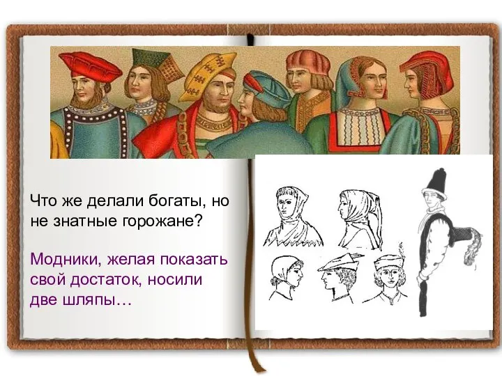 Модники, желая показать свой достаток, носили две шляпы… Что же делали богаты, но не знатные горожане?