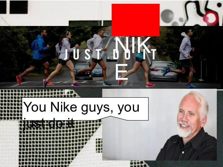 You Nike guys, you just do it NIKE